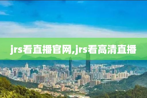 jrs看直播官网,jrs看高清直播
