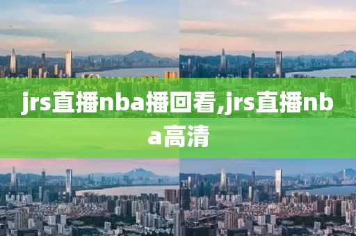 jrs直播nba播回看,jrs直播nba高清