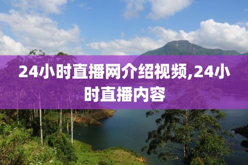 24小时直播网介绍视频,24小时直播内容