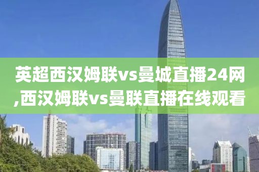 英超西汉姆联vs曼城直播24网,西汉姆联vs曼联直播在线观看