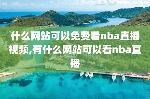 什么网站可以免费看nba直播视频,有什么网站可以看nba直播