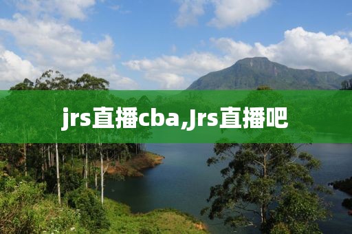 jrs直播cba,Jrs直播吧