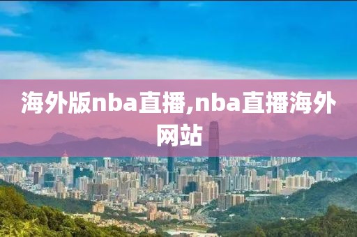 海外版nba直播,nba直播海外网站