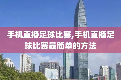 手机直播足球比赛,手机直播足球比赛最简单的方法