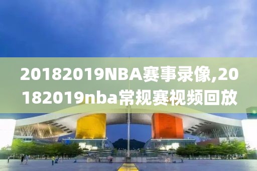 20182019NBA赛事录像,20182019nba常规赛视频回放