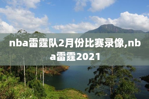 nba雷霆队2月份比赛录像,nba雷霆2021