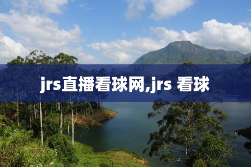 jrs直播看球网,jrs 看球