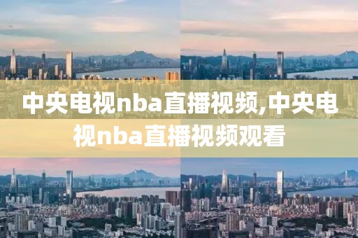 中央电视nba直播视频,中央电视nba直播视频观看