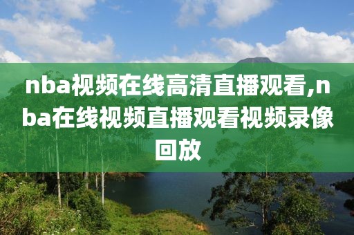 nba视频在线高清直播观看,nba在线视频直播观看视频录像回放