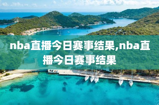 nba直播今日赛事结果,nba直播今日赛事结果