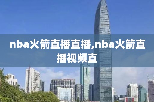 nba火箭直播直播,nba火箭直播视频直