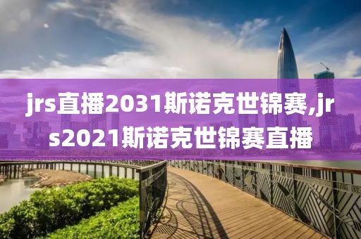 jrs直播2031斯诺克世锦赛,jrs2021斯诺克世锦赛直播