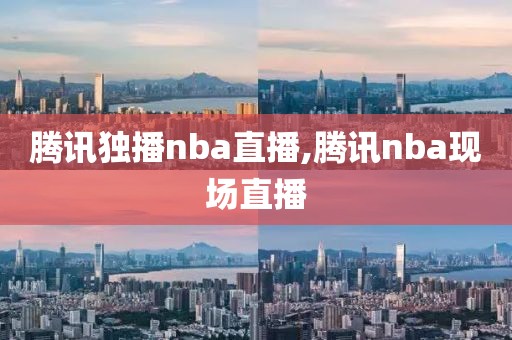 腾讯独播nba直播,腾讯nba现场直播