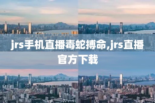 jrs手机直播毒蛇搏命,jrs直播官方下载