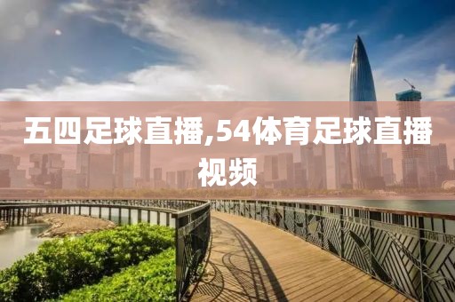 五四足球直播,54体育足球直播视频