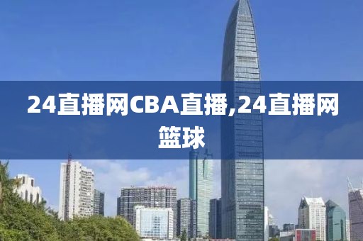 24直播网CBA直播,24直播网篮球