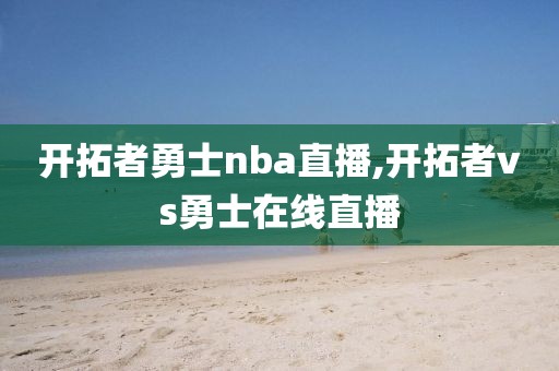 开拓者勇士nba直播,开拓者vs勇士在线直播