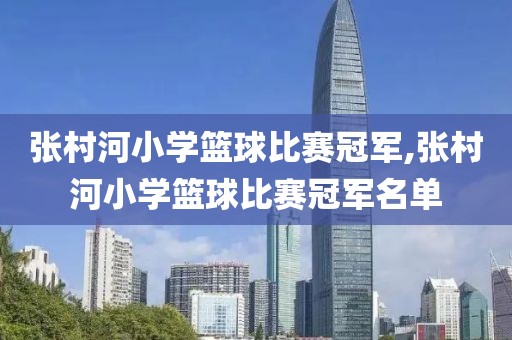 张村河小学篮球比赛冠军,张村河小学篮球比赛冠军名单