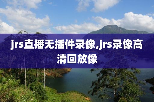 jrs直播无插件录像,jrs录像高清回放像