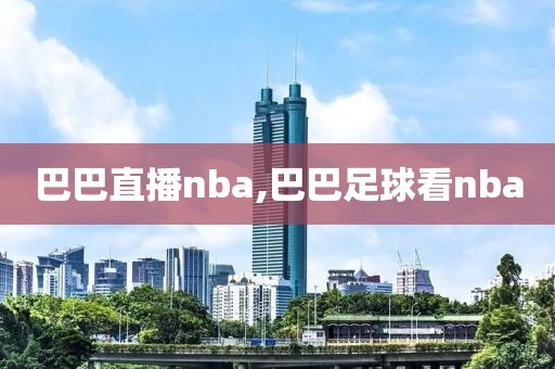 巴巴直播nba,巴巴足球看nba