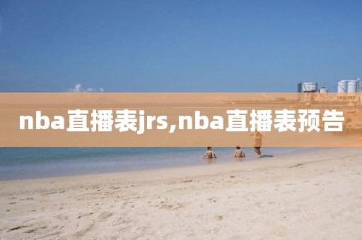 nba直播表jrs,nba直播表预告