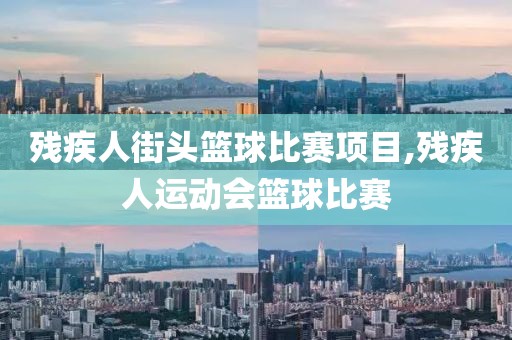 残疾人街头篮球比赛项目,残疾人运动会篮球比赛