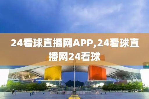 24看球直播网APP,24看球直播网24看球