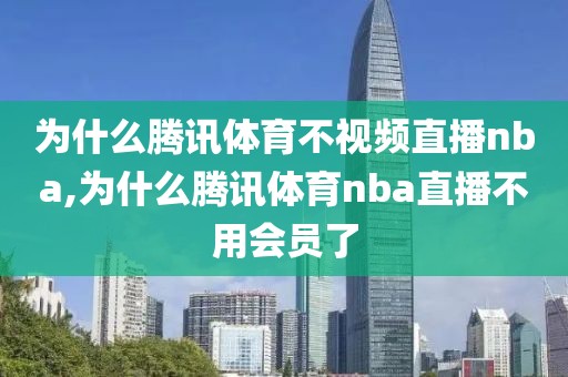 为什么腾讯体育不视频直播nba,为什么腾讯体育nba直播不用会员了