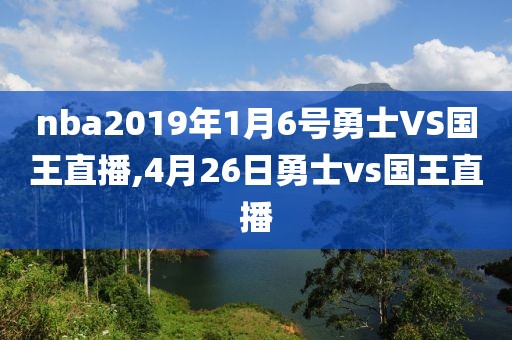 nba2019年1月6号勇士VS国王直播,4月26日勇士vs国王直播