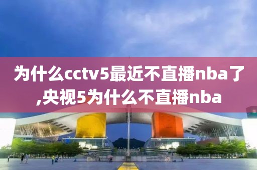 为什么cctv5最近不直播nba了,央视5为什么不直播nba