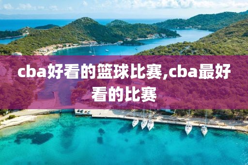 cba好看的篮球比赛,cba最好看的比赛