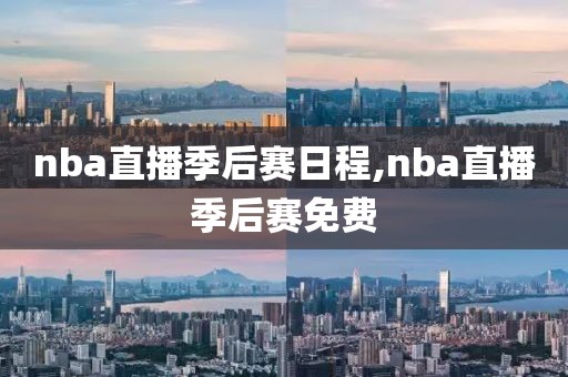 nba直播季后赛日程,nba直播季后赛免费