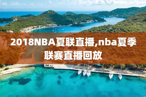 2018NBA夏联直播,nba夏季联赛直播回放