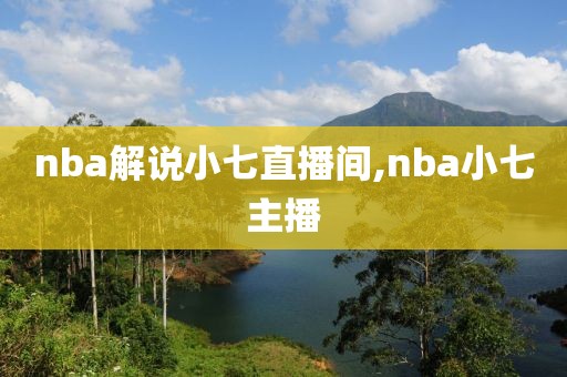 nba解说小七直播间,nba小七主播