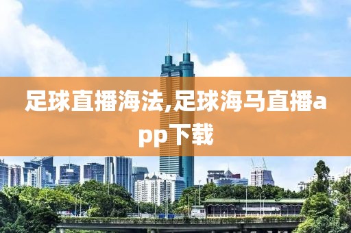 足球直播海法,足球海马直播app下载