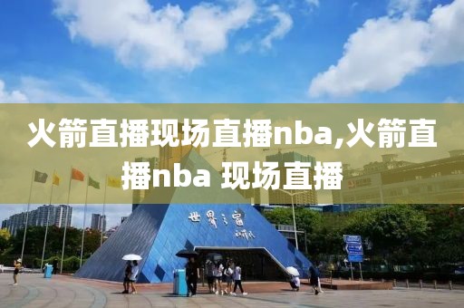 火箭直播现场直播nba,火箭直播nba 现场直播