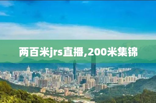 两百米jrs直播,200米集锦