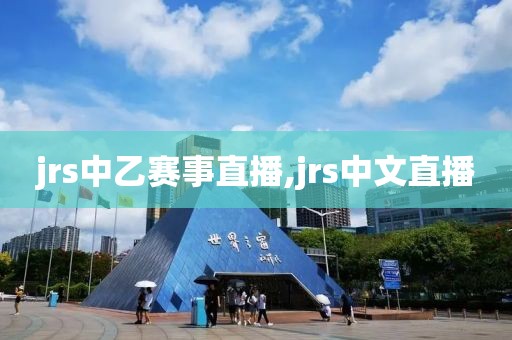 jrs中乙赛事直播,jrs中文直播