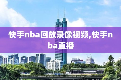 快手nba回放录像视频,快手nba直播