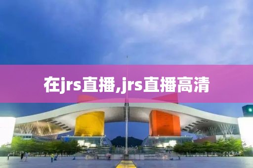 在jrs直播,jrs直播高清