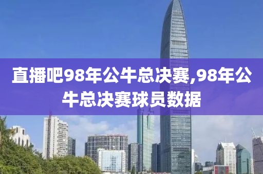 直播吧98年公牛总决赛,98年公牛总决赛球员数据