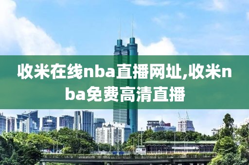 收米在线nba直播网址,收米nba免费高清直播