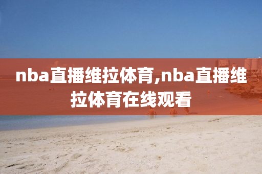 nba直播维拉体育,nba直播维拉体育在线观看