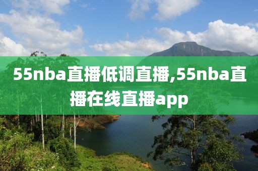 55nba直播低调直播,55nba直播在线直播app