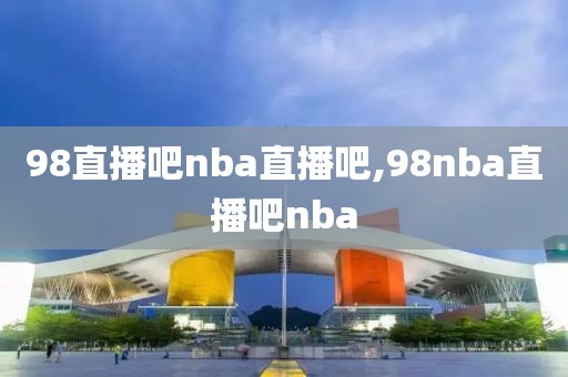 98直播吧nba直播吧,98nba直播吧nba