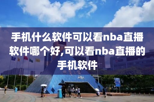 手机什么软件可以看nba直播软件哪个好,可以看nba直播的手机软件