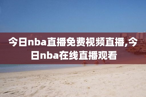 今日nba直播免费视频直播,今日nba在线直播观看