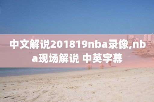 中文解说201819nba录像,nba现场解说 中英字幕