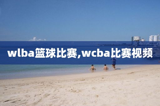 wlba篮球比赛,wcba比赛视频