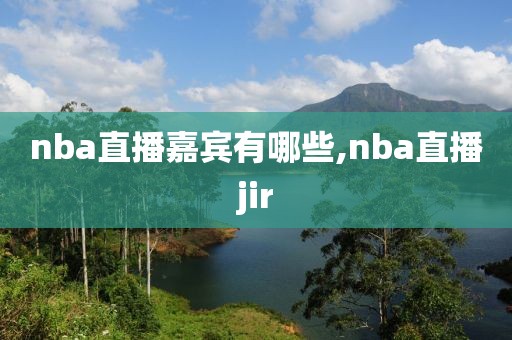 nba直播嘉宾有哪些,nba直播jir